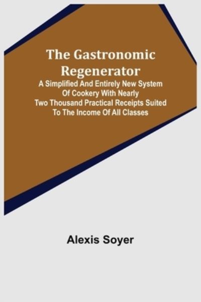 Cover for Alexis Soyer · The Gastronomic Regenerator (Paperback Book) (2021)