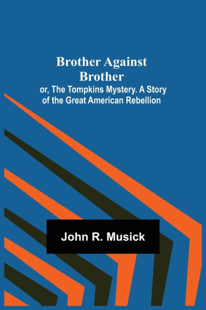 Cover for John R Musick · Brother Against Brother; or, The Tompkins Mystery. A Story of the Great American Rebellion. (Paperback Book) (2021)