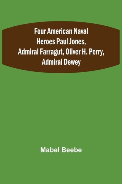 Cover for Mabel Beebe · Four American Naval Heroes Paul Jones, Admiral Farragut, Oliver H. Perry, Admiral Dewey (Taschenbuch) (2022)
