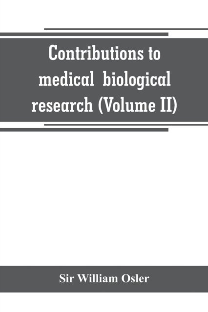 Contributions to medical and biological research (Volume II) - Sir William Osler - Livres - Alpha Edition - 9789389265590 - 29 juin 2019