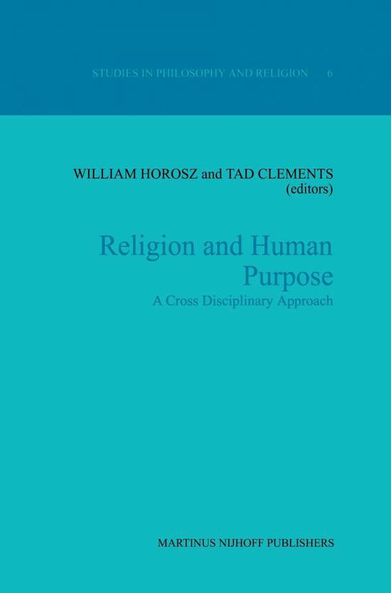 Cover for W Horosz · Religion and Human Purpose: A Cross Disciplinary Approach - Studies in Philosophy and Religion (Paperback Book) [Softcover reprint of the original 1st ed. 1987 edition] (2011)