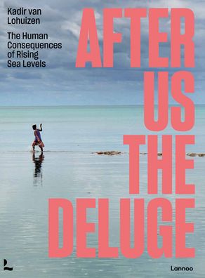 Cover for Kadir van Lohuizen · After Us The Deluge: The Human Consequences of Rising Sea Levels (Paperback Book) (2021)