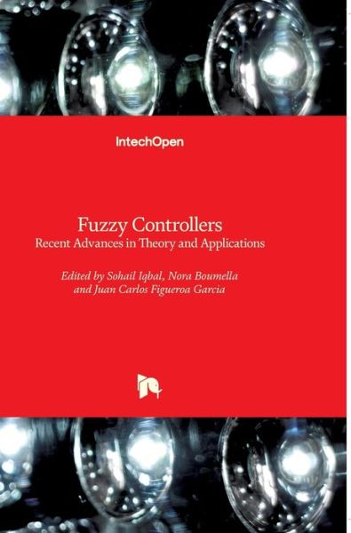 Fuzzy Controllers: Recent Advances in Theory and Applications - Sohail Iqbal - Books - In Tech - 9789535107590 - September 27, 2012