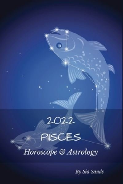 Cover for Sia Sands · Pisces 2022: Horoscope &amp; Astrology (Pocketbok) (2021)