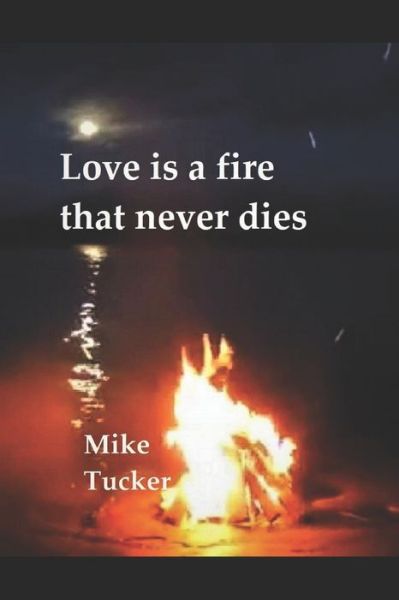 Cover for Mike Tucker · Love is a fire that never dies (Paperback Book) (2020)