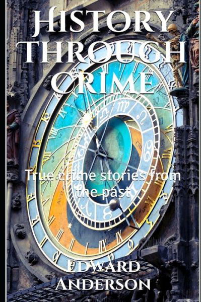 History Through Crime - Edward Anderson - Books - Independently Published - 9798654042590 - June 23, 2020