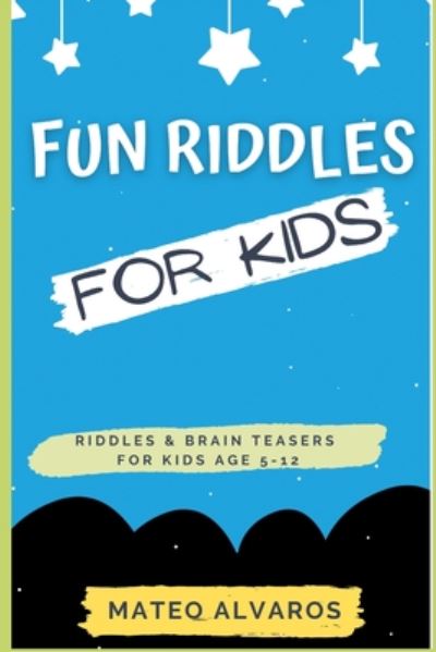 Cover for Mateo Alvaros · Fun riddles for kids riddles &amp; Brain Teasers for Kids Age 5-12 (Paperback Book) (2020)