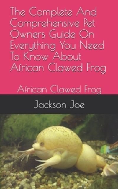 Cover for Joe Jackson · The Complete And Comprehensive Pet Owners Guide On Everything You Need To Know About African Clawed Frog (Paperback Bog) (2020)