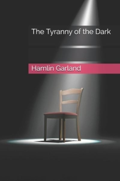 The Tyranny of the Dark - Hamlin Garland - Books - Independently Published - 9798695012590 - January 26, 2021