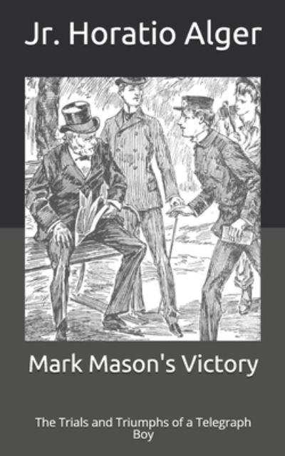 Mark Mason's Victory: The Trials and Triumphs of a Telegraph Boy - Horatio Alger - Książki - Independently Published - 9798711475590 - 21 lutego 2021