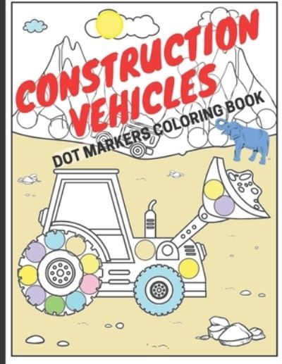 Cover for Ginger Cheetah · Construction Vehicles Dot Markers Coloring Book: Big Trucks Diggers Cranes Tractors Dumpers (Ages 4-10) (Paperback Book) (2021)