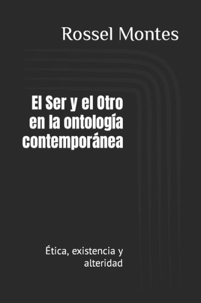 Cover for Rossel Montes Tome · El Ser y el Otro en la ontologia contemporanea: Etica, existencia y alteridad (Paperback Book) (2021)