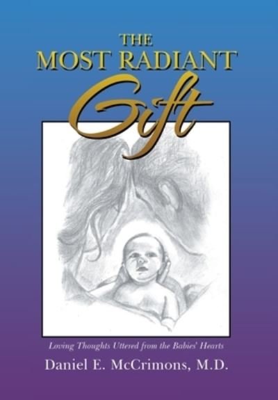 Cover for McCrimons, Daniel E, M D · The Most Radiant Gift: Loving Thoughts Uttered from the Babies' Hearts (Hardcover Book) (2022)