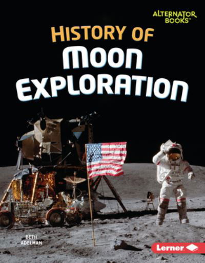 History of Moon Exploration - Beth Adelman - Books - Lerner Publishing Group - 9798765625590 - August 1, 2024