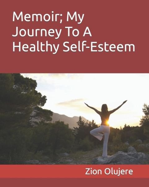 Memoir; My Journey To A Healthy Self-Esteem - Zion Olujere - Libros - Independently Published - 9798831799590 - 28 de mayo de 2022