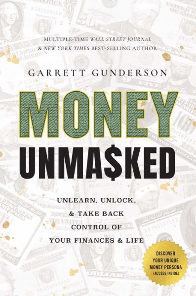 Cover for Garrett Gunderson · Money Unmasked: Unlearn, Unlock, and Take Back Control of Your Finances and Life (Gebundenes Buch) (2023)