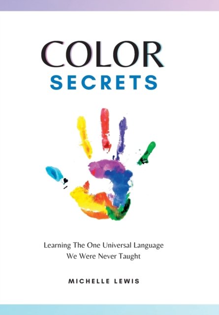 Cover for Michelle Lewis · Color Secrets: Learning The One Universal Language We Were Never Taught (Gebundenes Buch) (2022)