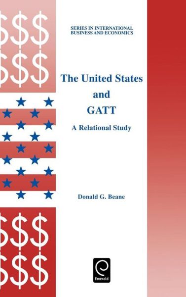 Cover for D. G. Beane · The United States and GATT: A Relational Study - Series in International Business and Economics (Hardcover Book) (2000)