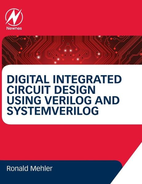 Cover for Mehler, Ronald W. (Professor of Electrical and Computing Engineering at California State University, Northridge) · Digital Integrated Circuit Design Using Verilog and Systemverilog (Hardcover Book) (2014)