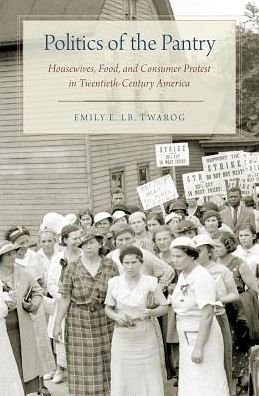 Cover for Twarog, Emily E. LB. (Assistant Professor of Labor Studies, Assistant Professor of Labor Studies, University of Illinois at Urbana-Champaign) · Politics of the Pantry: Housewives, Food, and Consumer Protest in Twentieth-Century America (Gebundenes Buch) (2017)