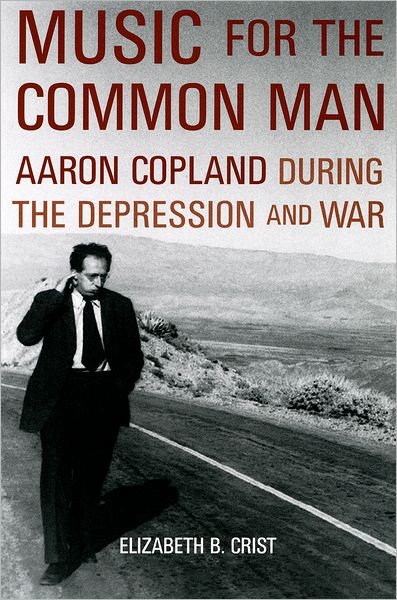 Crist, Elizabeth B. (Assistant Professor of Musicology, Assistant Professor of Musicology, University of Texas at Austin) · Music for the Common Man: Aaron Copland during the Depression and War (Paperback Book) (2009)