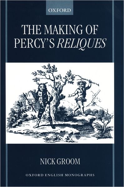 Cover for Groom, Nick (Lecturer in English, Lecturer in English, University of Exeter) · The Making of Percy's Reliques - Oxford English Monographs (Hardcover bog) (1999)