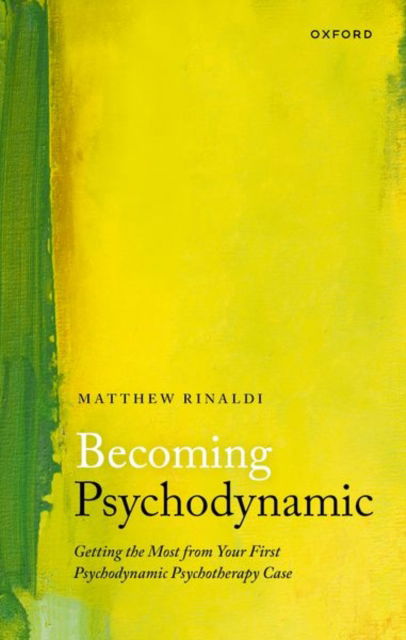 Becoming Psychodynamic: Getting the Most from your First Psychodynamic Psychotherapy Case - Rinaldi, Dr Matthew (Psychiatrist and Medical Psychotherapist, Psychiatrist and Medical Psychotherapist, South West London and St. George's Mental Health Trust, London, UK) - Böcker - Oxford University Press - 9780198887591 - 20 februari 2025