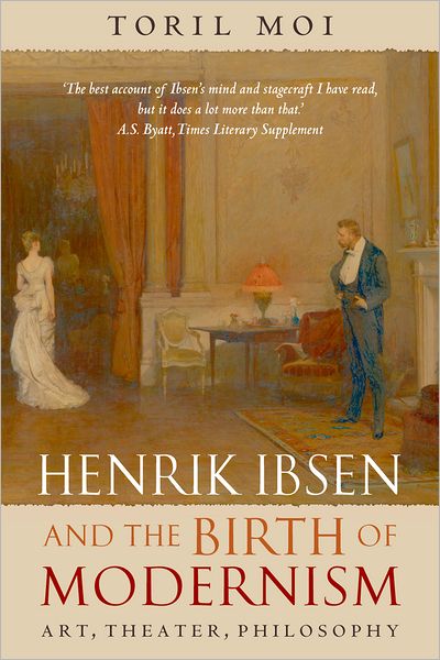 Cover for Toril Moi · Henrik Ibsen and the Birth of Modernism: Art, Theater, Philosophy (Paperback Book) (2008)