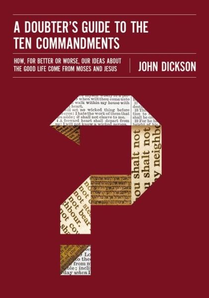 Cover for John Dickson · A Doubter's Guide to the Ten Commandments: How, for Better or Worse, Our Ideas about the Good Life Come from Moses and Jesus (Paperback Book) (2016)