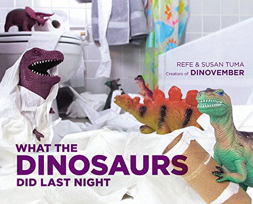 Cover for Refe Tuma · What the Dinosaurs Did Last Night: A Very Messy Adventure (Hardcover Book) (2014)