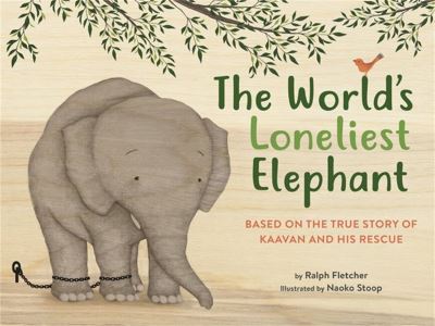 The World's Loneliest Elephant: Based on the True Story of Kaavan and His Rescue - Ralph Fletcher - Books - Little, Brown & Company - 9780316364591 - October 18, 2022