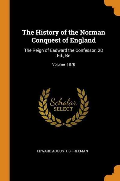 Cover for Edward Augustus Freeman · The History of the Norman Conquest of England The Reign of Eadward the Confessor. 2D Ed., Re; Volume 1870 (Paperback Book) (2018)