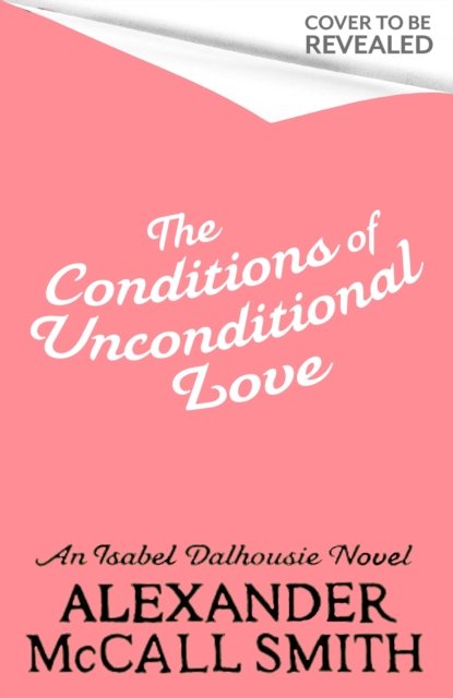 Cover for Alexander McCall Smith · The Conditions of Unconditional Love - Isabel Dalhousie Novels (Gebundenes Buch) (2024)