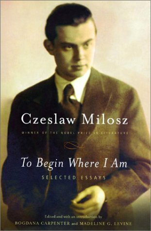 To Begin Where I Am: Selected Essays - Czeslaw Milosz - Books - Farrar, Straus and Giroux - 9780374528591 - October 2, 2002