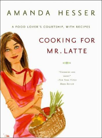 Cover for Amanda Hesser · Cooking for Mr Latte: A Food Lover's Courtship, with Recipes (Paperback Bog) [New edition] (2004)