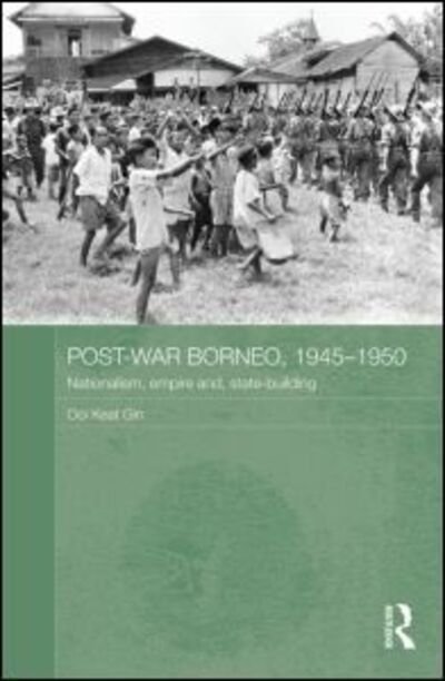 Cover for Ooi Keat Gin · Post-War Borneo, 1945-1950: Nationalism, Empire and State-Building - Routledge Studies in the Modern History of Asia (Inbunden Bok) (2013)