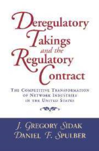 Cover for Sidak, J. Gregory (Yale University, Connecticut) · Deregulatory Takings and the Regulatory Contract: The Competitive Transformation of Network Industries in the United States (Hardcover Book) (1997)