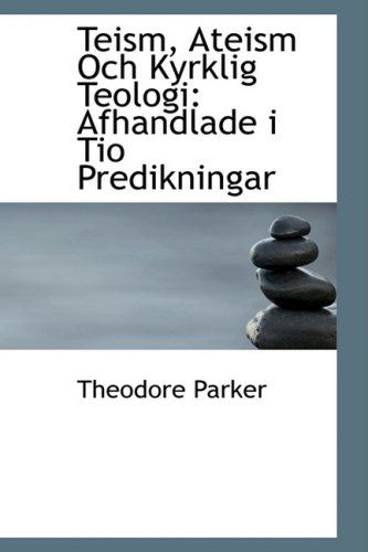 Cover for Theodore Parker · Teism, Ateism Och Kyrklig Teologi: Afhandlade I Tio Predikningar (Hardcover Book) [Swedish edition] (2009)