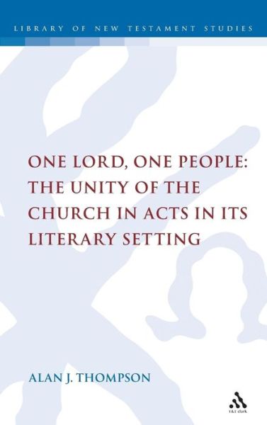 One Lord, One People: The Unity of the Church in Acts in its Literary Setting - The Library of New Testament Studies - Alan Thompson - Books - Bloomsbury Publishing PLC - 9780567045591 - December 1, 2008
