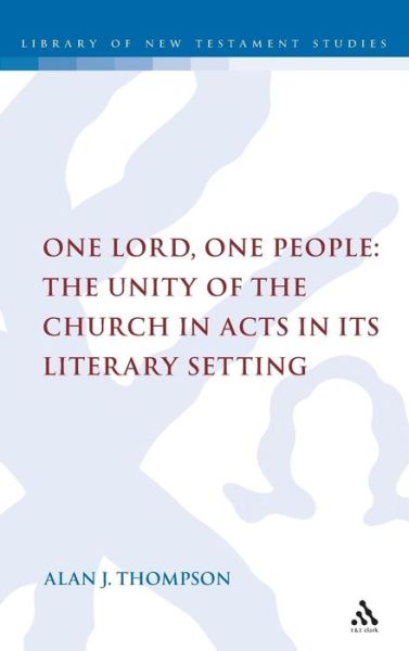 Cover for Alan Thompson · One Lord, One People: The Unity of the Church in Acts in its Literary Setting - The Library of New Testament Studies (Hardcover Book) (2008)