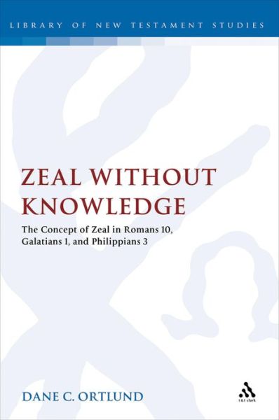 Cover for Dane C. Ortlund · Zeal Without Knowledge: The Concept of Zeal in Romans 10, Galatians 1, and Philippians 3 - The Library of New Testament Studies (Hardcover Book) (2012)