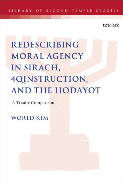 Cover for Kim, Dr. World (Rosebrook Presbyterian Church, USA) · Redescribing Moral Agency in Sirach, 4QInstruction, and the Hodayot: A Triadic Comparison - The Library of Second Temple Studies (Hardcover Book) (2025)