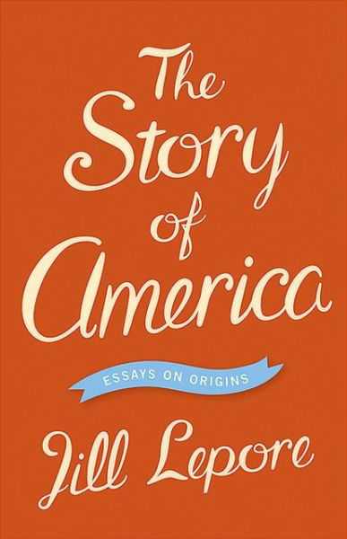 Cover for Jill Lepore · The Story of America: Essays on Origins (Paperback Book) (2013)