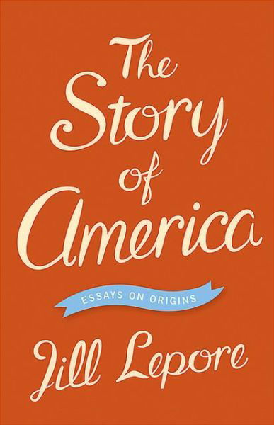 Cover for Jill Lepore · The Story of America: Essays on Origins (Pocketbok) (2013)