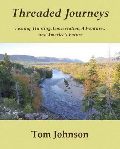 Cover for Tom Johnson · Threaded Journeys : Fishing, Hunting, Conservation, Adventure...and America's Future (Paperback Bog) (2016)