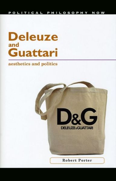 Deleuze and Guattari: Aesthetics and Politics - Political Philosophy Now - Robert Porter - Bücher - University of Wales Press - 9780708321591 - 1. Oktober 2009