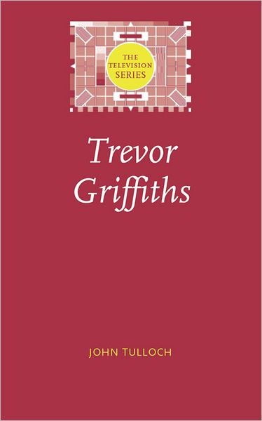 Trevor Griffiths - The Television Series - John Tulloch - Böcker - Manchester University Press - 9780719068591 - 30 november 2011