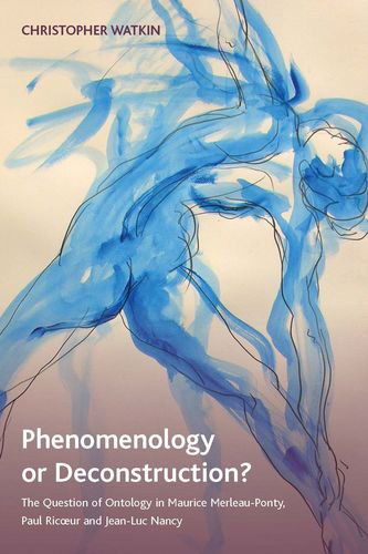 Cover for Christopher Watkin · Phenomenology or Deconstruction?: The Question of Ontology in Maurice Merleau-Ponty, Paul Ricoeur and Jean-Luc Nancy (Gebundenes Buch) (2009)