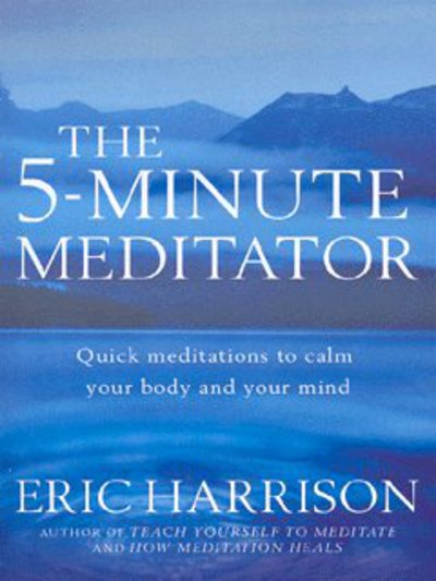 Cover for Eric Harrison · The 5-Minute Meditator: Quick meditations to calm your body and your mind (Paperback Book) (2003)