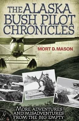 Cover for Mort D. Mason · The Alaska Bush Pilot Chronicles: More Adventures and Misadventures from the Big Empty (Pocketbok) (2009)